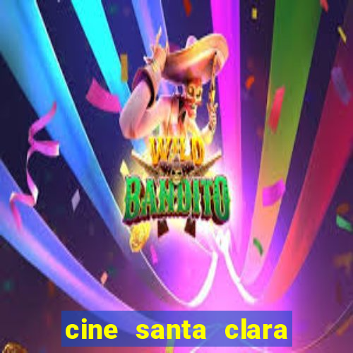 cine santa clara filmes em cartaz